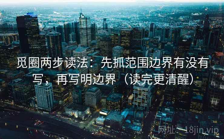 觅圈两步读法：先抓范围边界有没有写，再写明边界（读完更清醒）