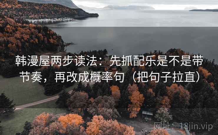 韩漫屋两步读法：先抓配乐是不是带节奏，再改成概率句（把句子拉直）