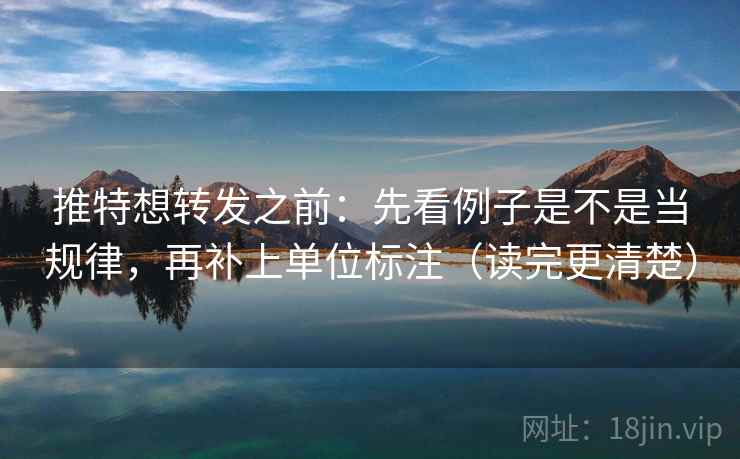 推特想转发之前:先看例子是不是当规律,再补上单位标注(读完更清楚)